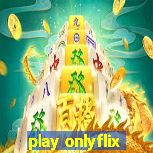 play onlyflix